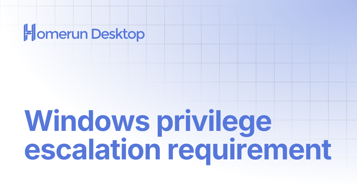 Windows privilege escalation requirement | Homerun Desktop